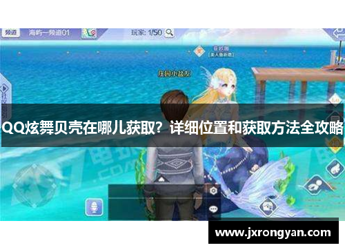 QQ炫舞贝壳在哪儿获取？详细位置和获取方法全攻略