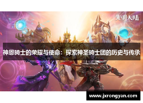 神恩骑士的荣耀与使命：探索神圣骑士团的历史与传承
